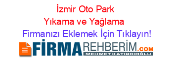 İzmir+Oto+Park+Yıkama+ve+Yağlama  Firmanızı+Eklemek+İçin+Tıklayın!